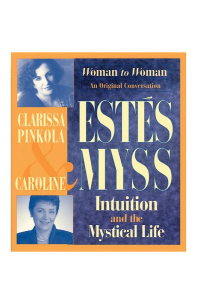 Audio Book - Caroline Myss & Clarissa Pinkola Estés: Intuition and the Mystical Life (Woman to Woman: An Original Conversation)